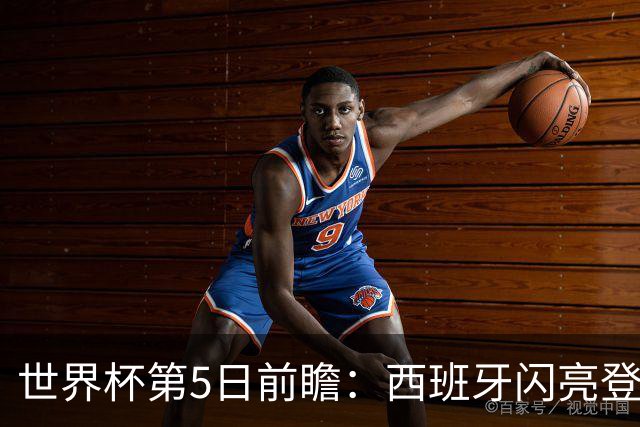世界杯第5日前瞻：西班牙闪亮登场 伊沙亮相力争开门红